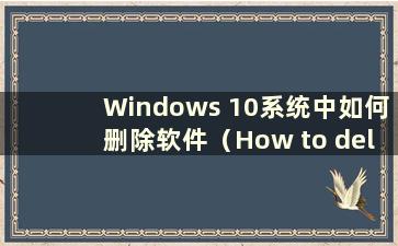 Windows 10系统中如何删除软件（How to delete software in W10 system）